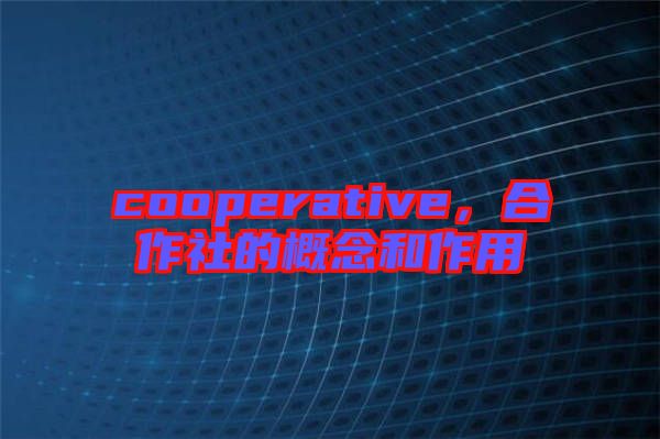 cooperative，合作社的概念和作用