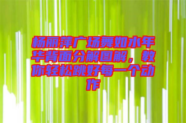 楊麗萍廣場舞如水年華背面分解圖解，教你輕松跳好每一個動作