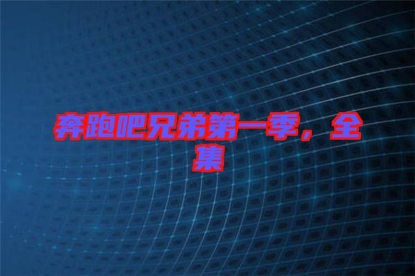 奔跑吧兄弟第一季，全集