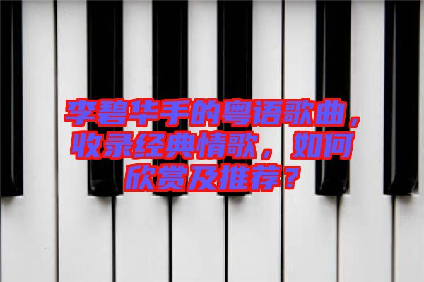 李碧華手的粵語歌曲，收錄經(jīng)典情歌，如何欣賞及推薦？