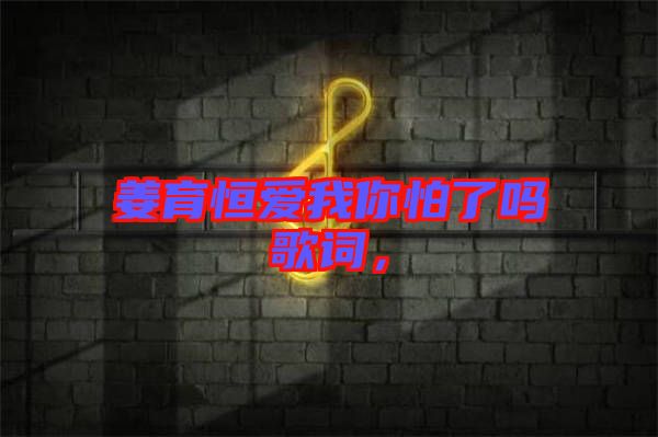 姜育恒愛我你怕了嗎歌詞，