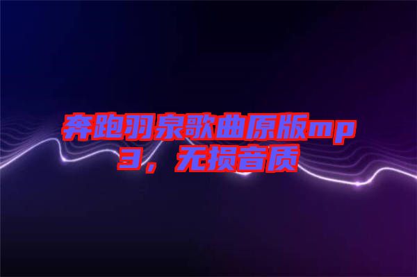 奔跑羽泉歌曲原版mp3，無(wú)損音質(zhì)