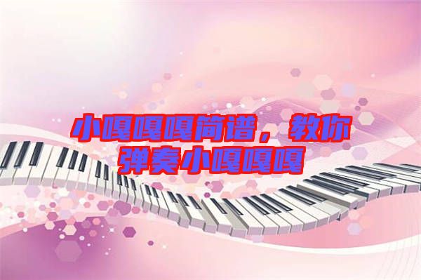 小嘎嘎嘎簡譜，教你彈奏小嘎嘎嘎