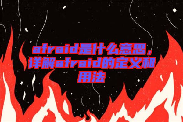 afraid是什么意思，詳解afraid的定義和用法