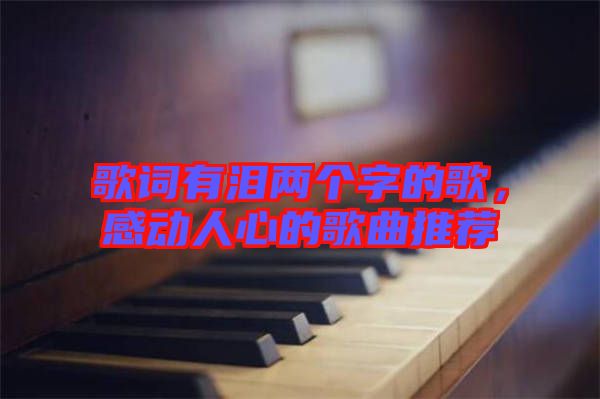 歌詞有淚兩個(gè)字的歌，感動(dòng)人心的歌曲推薦