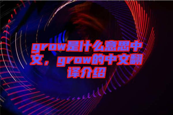 grow是什么意思中文，grow的中文翻譯介紹