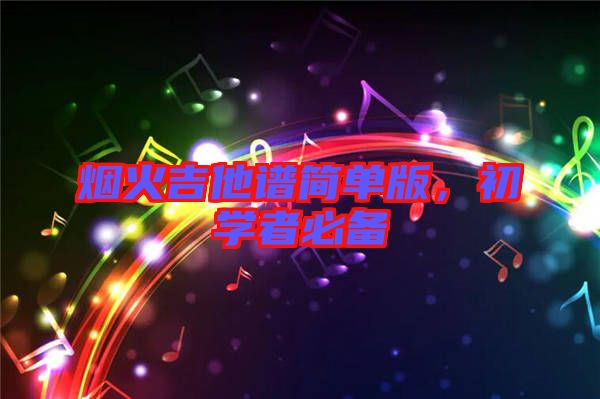 煙火吉他譜簡(jiǎn)單版，初學(xué)者必備