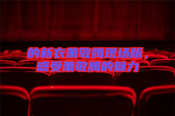 的新衣蕭敬騰現(xiàn)場版，感受蕭敬騰的魅力