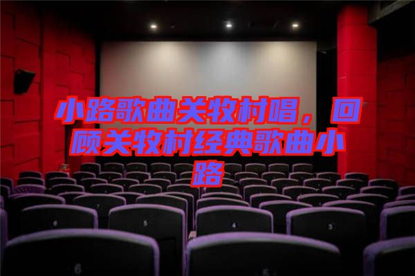 小路歌曲關(guān)牧村唱，回顧關(guān)牧村經(jīng)典歌曲小路