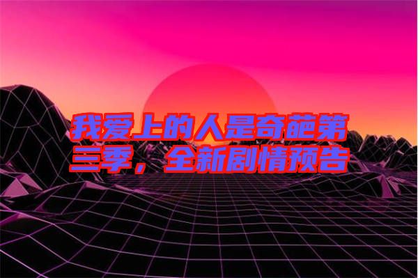 我愛上的人是奇葩第三季，全新劇情預(yù)告