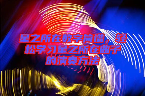 星之所在數(shù)字簡譜，輕松學(xué)習(xí)星之所在曲子的演奏方法
