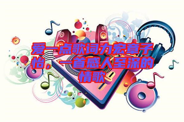 愛一點(diǎn)歌詞力宏章子怡，一首感人至深的情歌