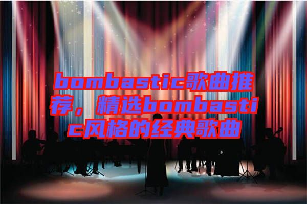 bombastic歌曲推薦，精選bombastic風(fēng)格的經(jīng)典歌曲