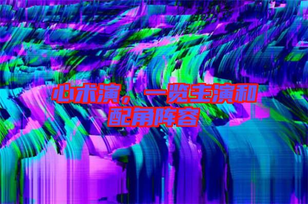 心術演，一覽主演和配角陣容
