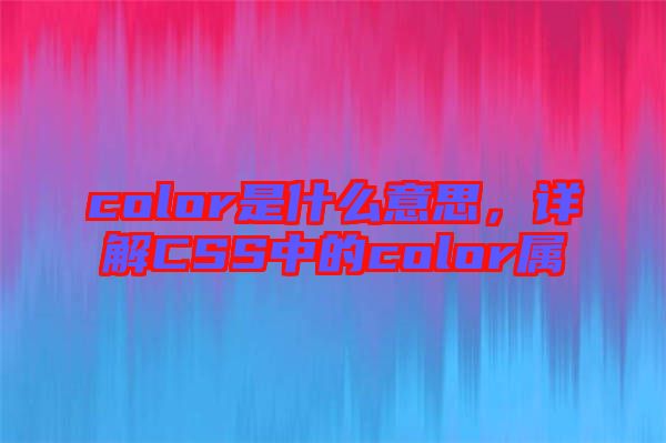 color是什么意思，詳解CSS中的color屬