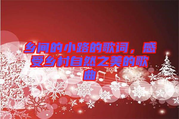 鄉(xiāng)間的小路的歌詞，感受鄉(xiāng)村自然之美的歌曲