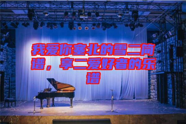 我愛你塞北的雪二簡(jiǎn)譜，享二愛好者的樂譜