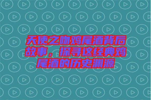 天使之吻雞尾酒背后故事，探尋這經(jīng)典雞尾酒的歷史淵源