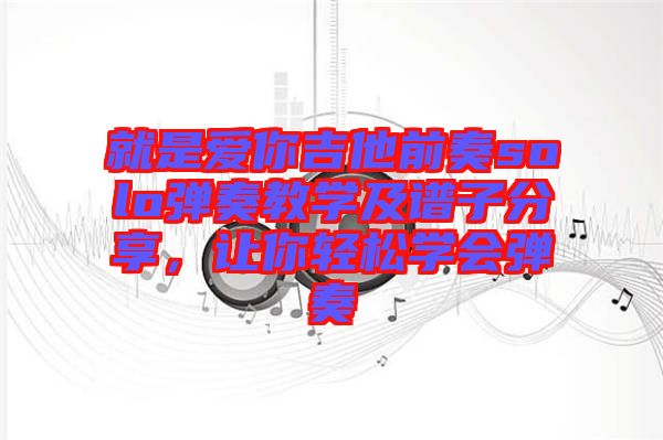 就是愛你吉他前奏solo彈奏教學(xué)及譜子分享，讓你輕松學(xué)會(huì)彈奏