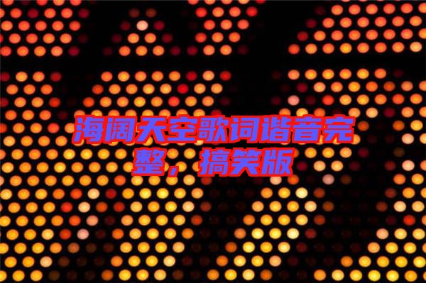海闊天空歌詞諧音完整，搞笑版