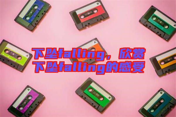 下墜falling，欣賞下墜falling的感受