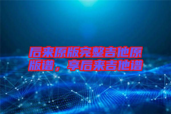 后來原版完整吉他原版譜，享后來吉他譜