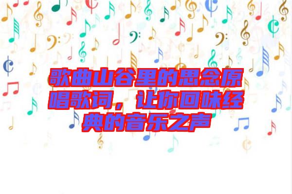 歌曲山谷里的思念原唱歌詞，讓你回味經(jīng)典的音樂之聲