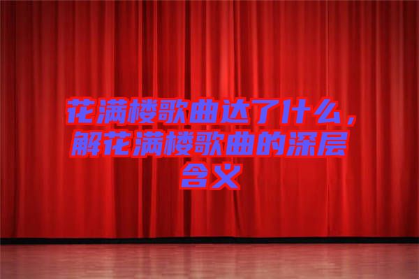 花滿樓歌曲達(dá)了什么，解花滿樓歌曲的深層含義