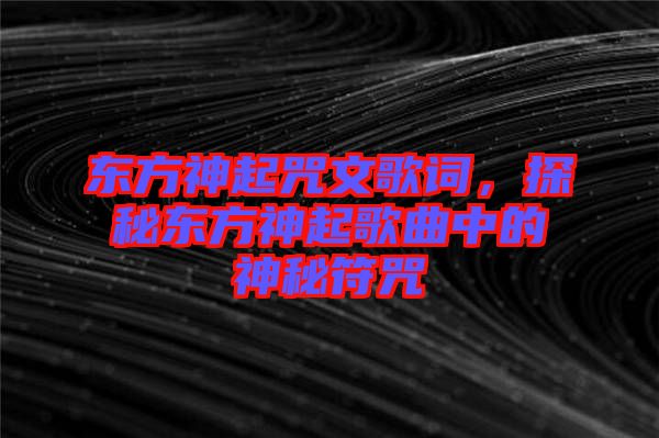 東方神起咒文歌詞，探秘東方神起歌曲中的神秘符咒