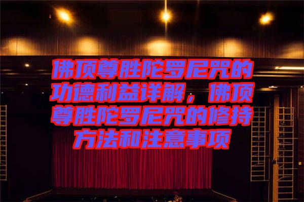 佛頂尊勝陀羅尼咒的功德利益詳解，佛頂尊勝陀羅尼咒的修持方法和注意事項