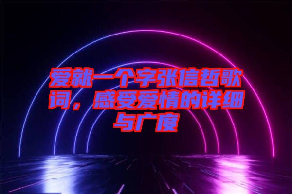 愛就一個字張信哲歌詞，感受愛情的詳細(xì)與廣度