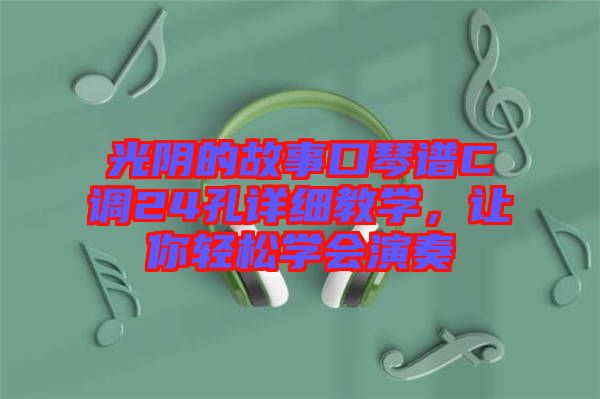 光陰的故事口琴譜C調(diào)24孔詳細(xì)教學(xué)，讓你輕松學(xué)會(huì)演奏