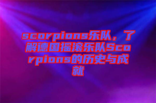 scorpions樂隊(duì)，了解德國搖滾樂隊(duì)Scorpions的歷史與成就