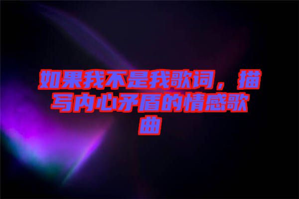 如果我不是我歌詞，描寫內(nèi)心矛盾的情感歌曲