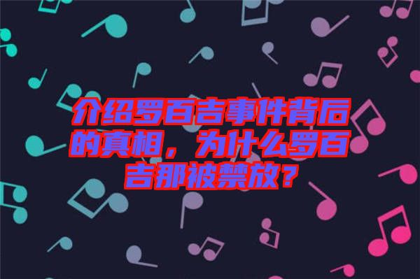 介紹羅百吉事件背后的真相，為什么羅百吉那被禁放？