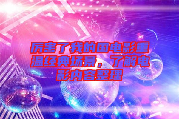 厲害了我的國電影重溫經(jīng)典場景，了解電影內(nèi)容整理