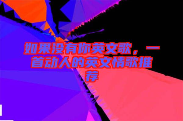 如果沒有你英文歌，一首動(dòng)人的英文情歌推薦