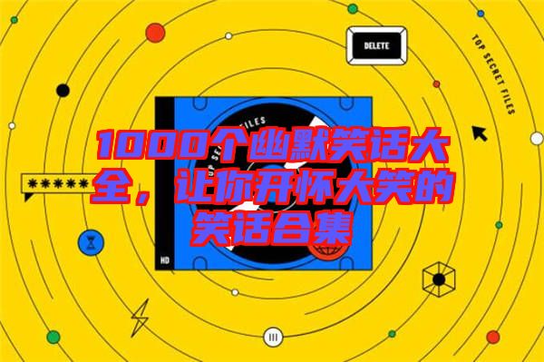 1000個(gè)幽默笑話大全，讓你開懷大笑的笑話合集