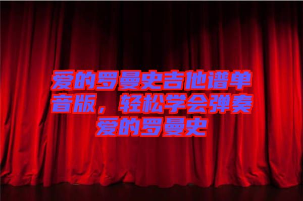 愛的羅曼史吉他譜單音版，輕松學(xué)會(huì)彈奏愛的羅曼史