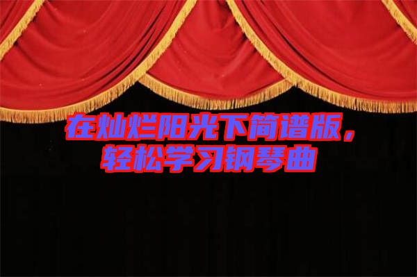 在燦爛陽光下簡譜版，輕松學(xué)習(xí)鋼琴曲