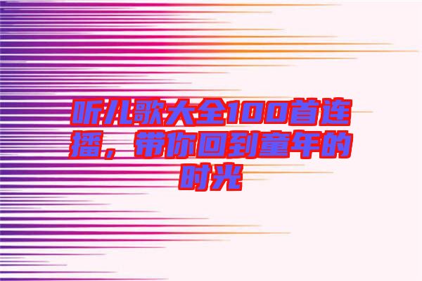 聽兒歌大全100首連播，帶你回到童年的時光