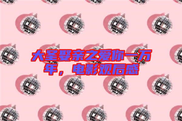 大圣娶親之愛你一萬年，電影觀后感