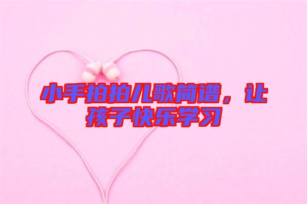 小手拍拍兒歌簡(jiǎn)譜，讓孩子快樂(lè)學(xué)習(xí)