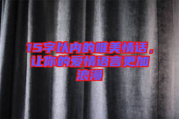 15字以內(nèi)的唯美情話，讓你的愛情語言更加浪漫
