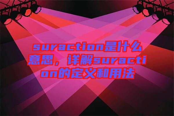 suraction是什么意思，詳解suraction的定義和用法