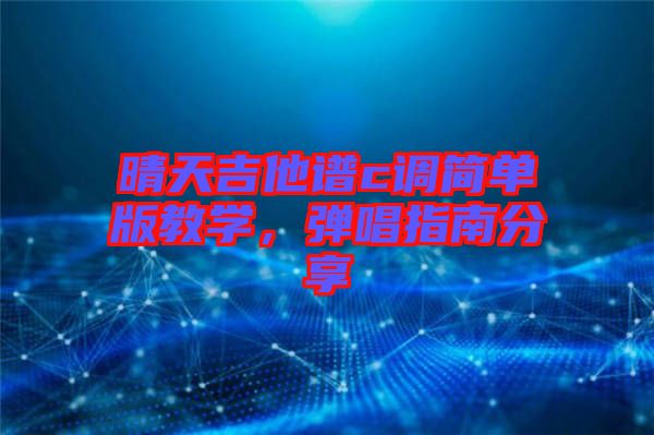 晴天吉他譜c調簡單版教學，彈唱指南分享