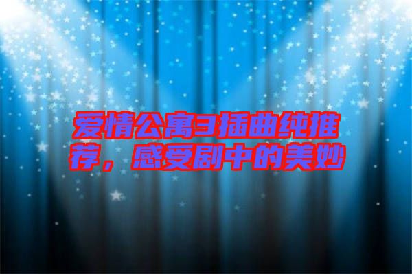 愛情公寓3插曲純推薦，感受劇中的美妙