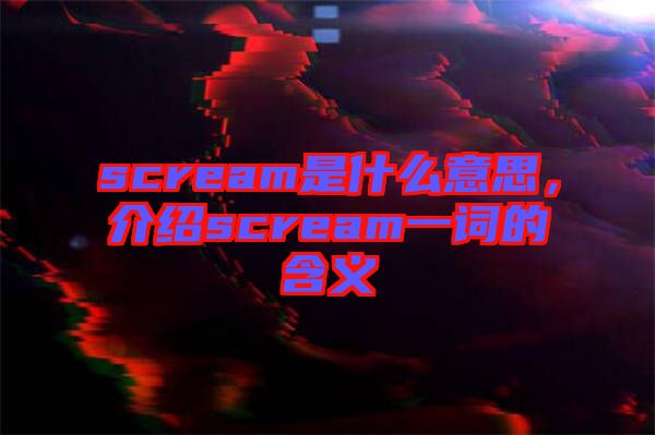 scream是什么意思，介紹scream一詞的含義