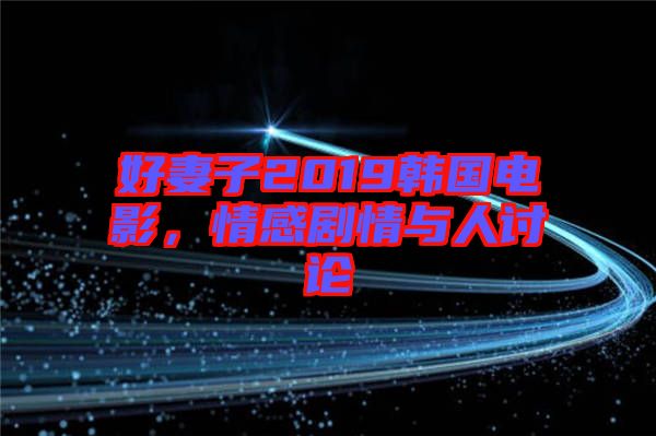 好妻子2019韓國(guó)電影，情感劇情與人討論