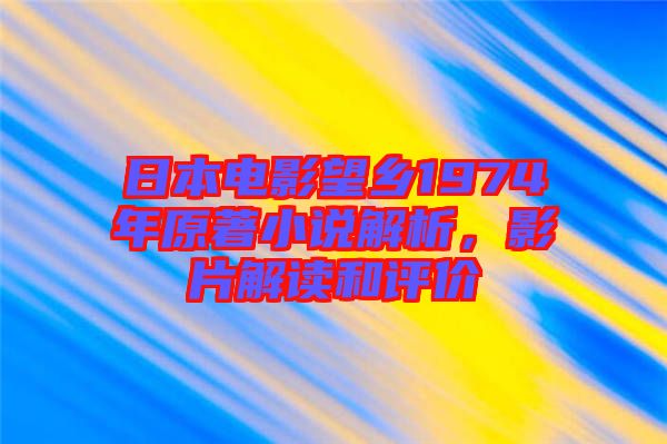 日本電影望鄉(xiāng)1974年原著小說解析，影片解讀和評價